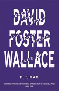 Every Love Story is a Ghost Story: A life of David Foster Wallace by D.T. Max