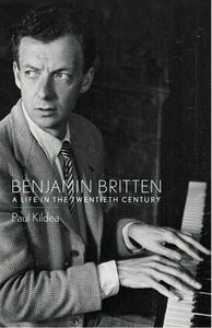 Benjamin Britten: A Life in the Twentieth Century by Paul Kildea