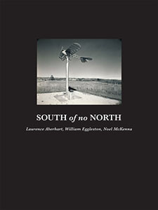 South of No North: Laurence Aberhart, William Eggleston, Noel McKenna cover