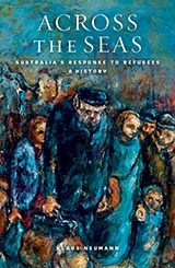 Across the Seas: Australia’s Response to Refugees: A History by Klaus Neumann