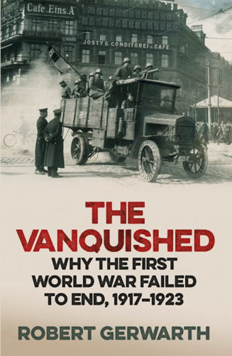 The Vanquished Why the First World War Failed to End, 1917-1923 by Robert Gerwarth Book Cover