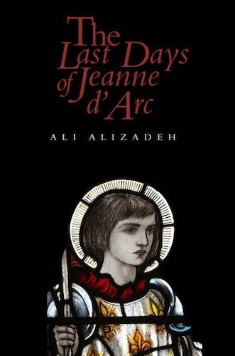 Cover of The Last Days of Jeanne d'Arc by Ali Alizadeh