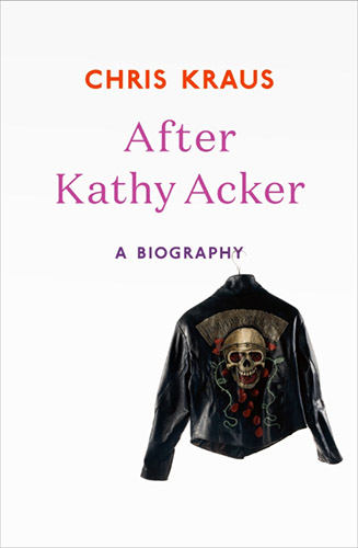 After Kathy Acker a biography by Chris Kraus