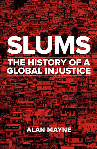 Slums The History of a Global Injustice by Alan Mayne