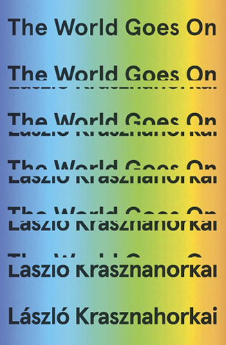 The World Goes On By László Krasznahorkai