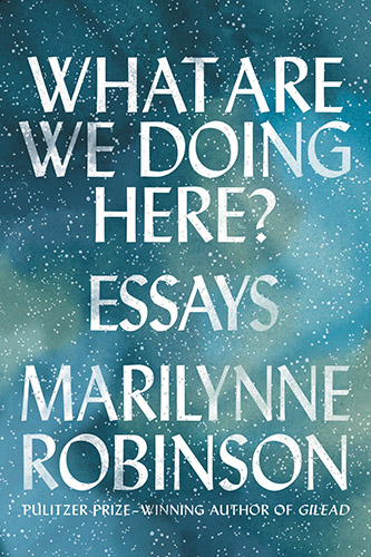 What are we doing here? by Marilynne Robinson